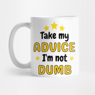 Take my advice I'm not dumb Mug